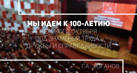Г.А. Зюганов: Мы идем к 100-летию Великого Октября под знаменем Труда, Дружбы и Справедливости