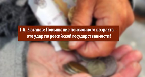 Г.А. Зюганов: Повышение пенсионного возраста – это удар по российской государственности!
