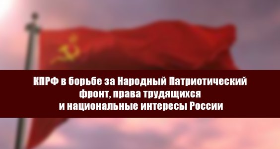 КПРФ в борьбе за Народный Патриотический фронт, права трудящихся и национальные интересы России