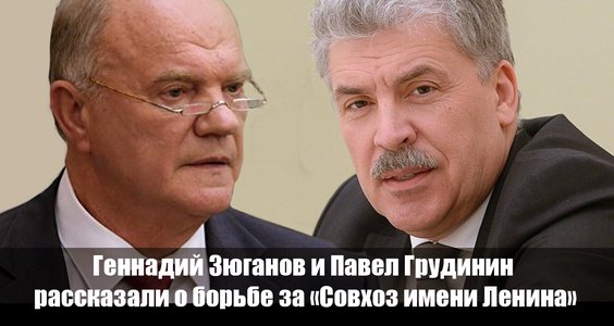 Геннадий Зюганов и Павел Грудинин рассказали о борьбе за «Совхоз имени Ленина»