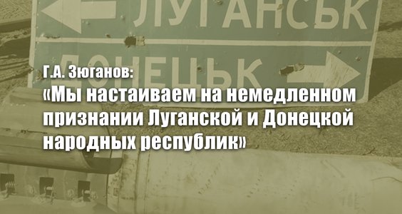 Г.А. Зюганов: «Мы настаиваем на немедленном признании Луганской и Донецкой народных республик»