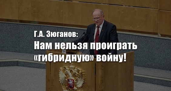 Г.А. Зюганов: Нам нельзя проиграть «гибридную» войну!