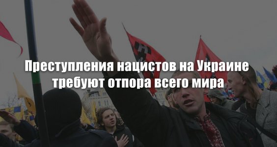 Преступления нацистов на Украине требуют отпора всего мира