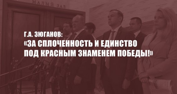 Г.А. Зюганов: «За сплоченность и единство под Красным знаменем Победы!»