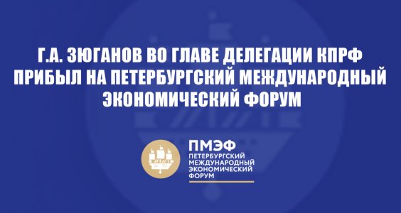Г.А. Зюганов во главе делегации КПРФ прибыл на Петербургский международный экономический форум
